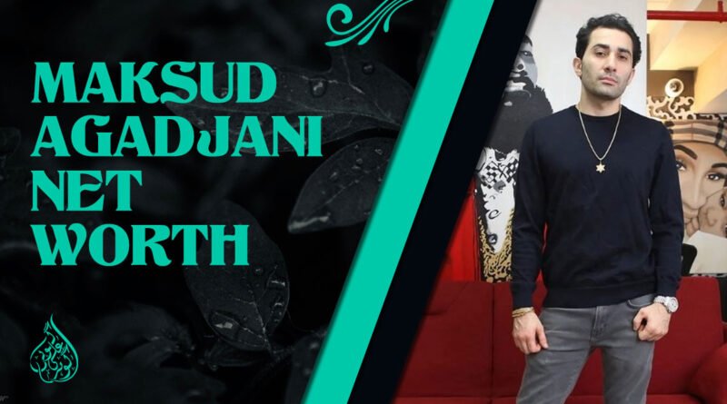 Maksud Agadjani Net Worth